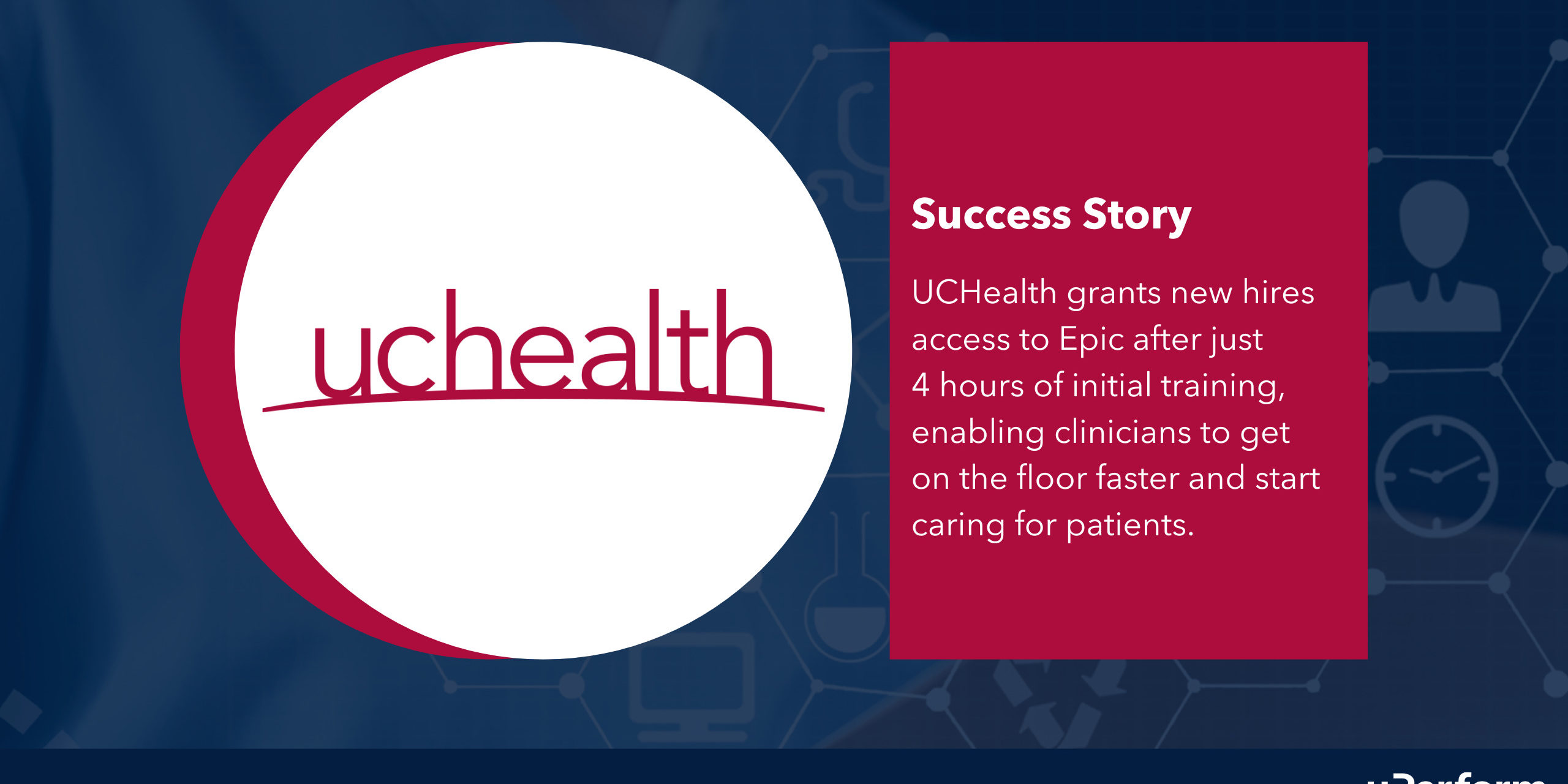 Success Story - UCHealth grants new hires access to Epic after just 3 hours of initial training, enabling clinicians to get on the floor faster and start caring for patients.