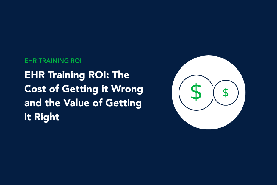 EHR Training ROI: The Cost of Getting it Wrong and the Value of Getting it Right