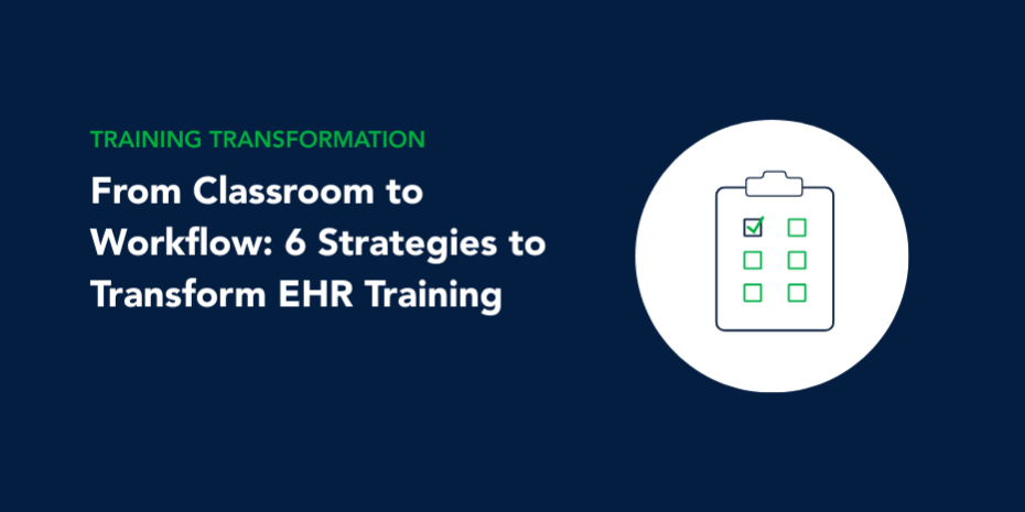 training transformation From Classroom to Workflow: 6 Strategies to Transform EHR Training